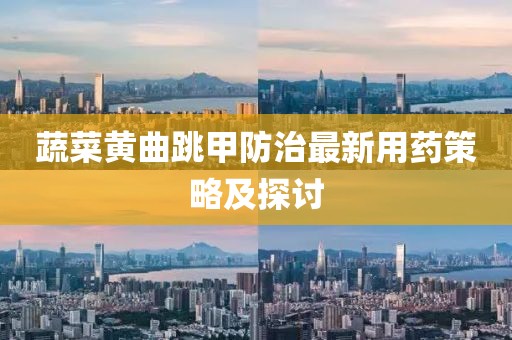蔬菜黄曲跳甲防治最新用药策略及探讨