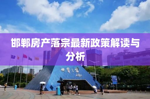 邯郸房产落宗最新政策解读与分析