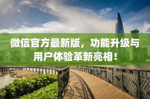 微信官方最新版，功能升级与用户体验革新亮相！