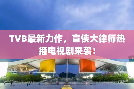 TVB最新力作，盲侠大律师热播电视剧来袭！