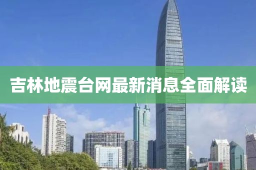 吉林地震台网最新消息全面解读
