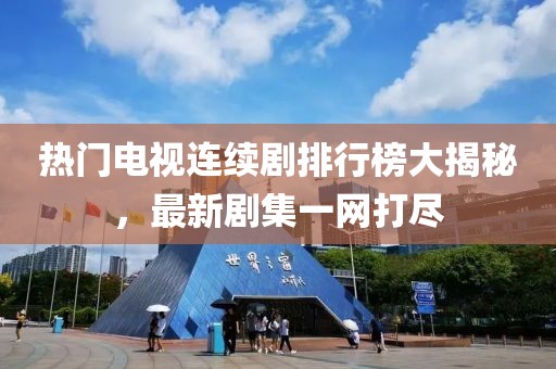 热门电视连续剧排行榜大揭秘，最新剧集一网打尽