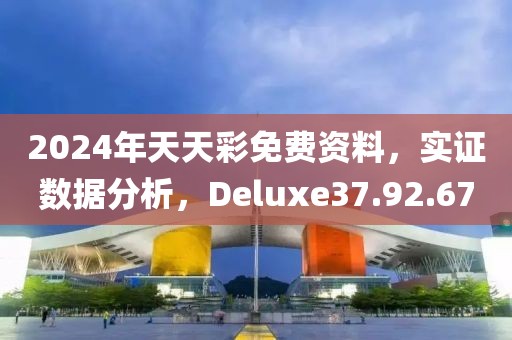 2024年天天彩免费资料，实证数据分析，Deluxe37.92.67