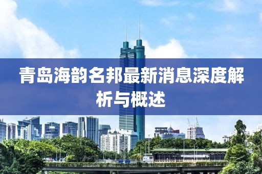 青岛海韵名邦最新消息深度解析与概述