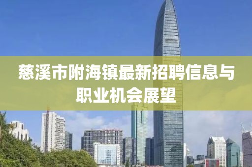 慈溪市附海镇最新招聘信息与职业机会展望