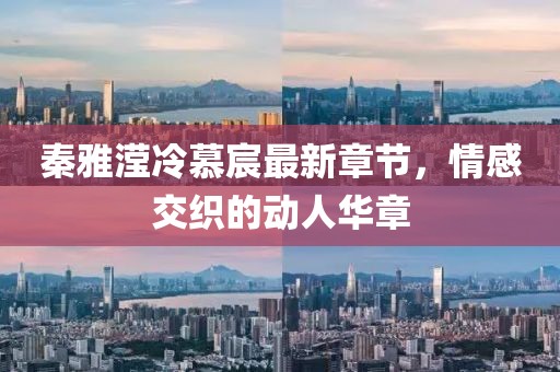 秦雅滢冷慕宸最新章节，情感交织的动人华章