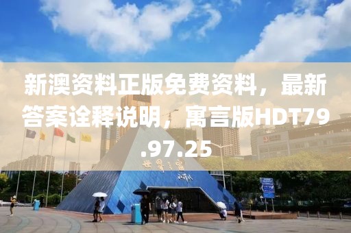 新澳资料正版免费资料，最新答案诠释说明，寓言版HDT79.97.25