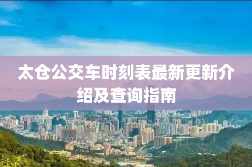 太仓公交车时刻表最新更新介绍及查询指南