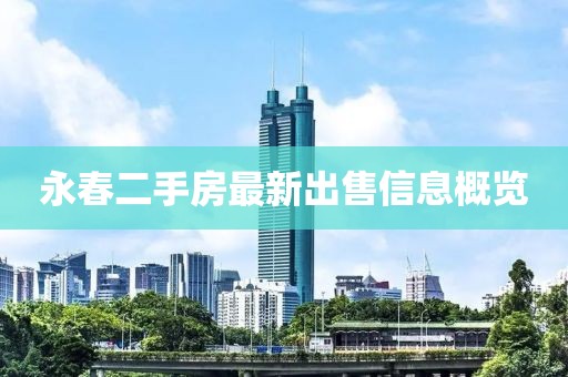 永春二手房最新出售信息概览