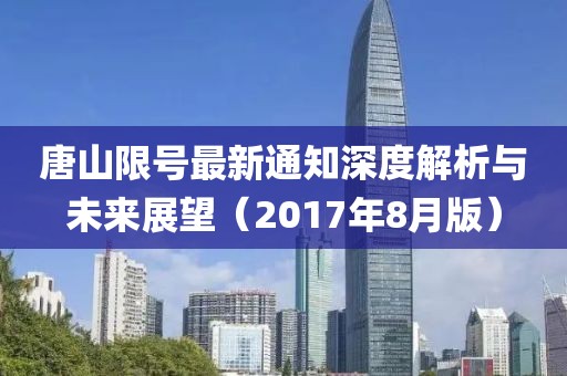 唐山限号最新通知深度解析与未来展望（2017年8月版）