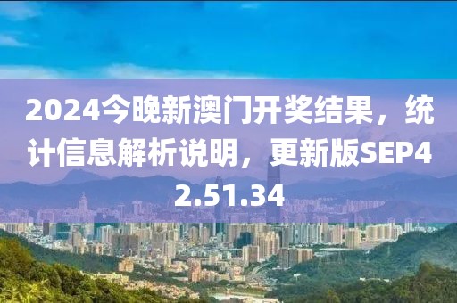 2024今晚新澳门开奖结果，统计信息解析说明，更新版SEP42.51.34