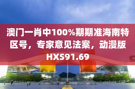 澳门一肖中100%期期准海南特区号，专家意见法案，动漫版HXS91.69