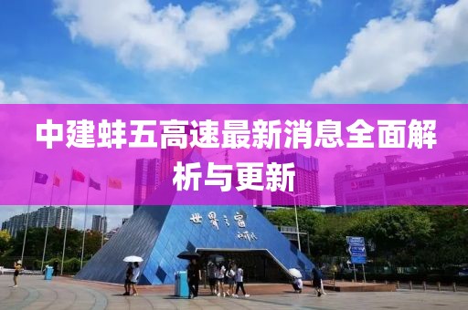 中建蚌五高速最新消息全面解析与更新