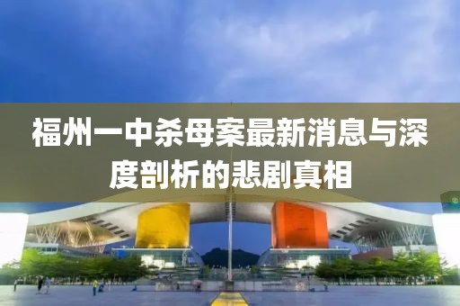 福州一中杀母案最新消息与深度剖析的悲剧真相
