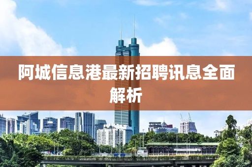 阿城信息港最新招聘讯息全面解析