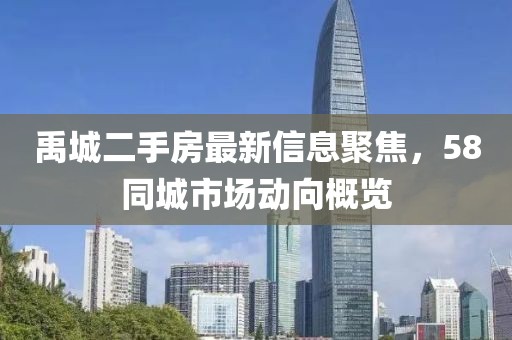 禹城二手房最新信息聚焦，58同城市场动向概览