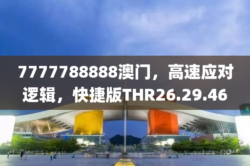 7777788888澳门，高速应对逻辑，快捷版THR26.29.46