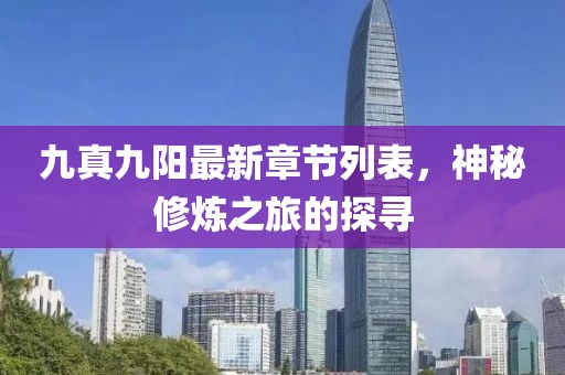 九真九阳最新章节列表，神秘修炼之旅的探寻