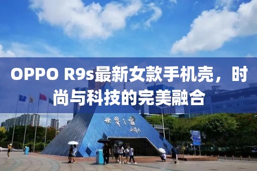 OPPO R9s最新女款手机壳，时尚与科技的完美融合