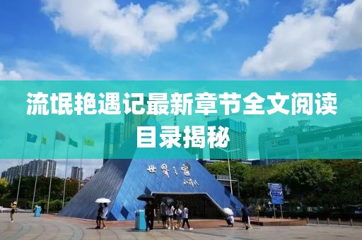 流氓艳遇记最新章节全文阅读目录揭秘