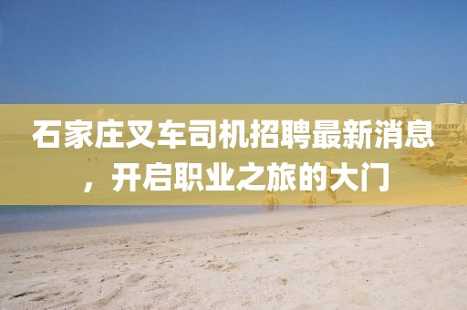 石家庄叉车司机招聘最新消息，开启职业之旅的大门