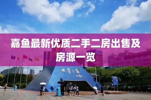 嘉鱼最新优质二手二房出售及房源一览