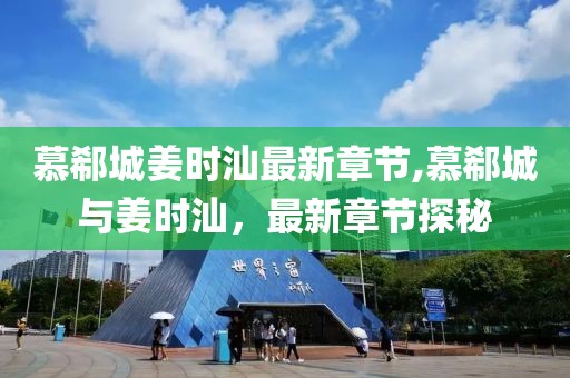 慕郗城姜时汕最新章节,慕郗城与姜时汕，最新章节探秘