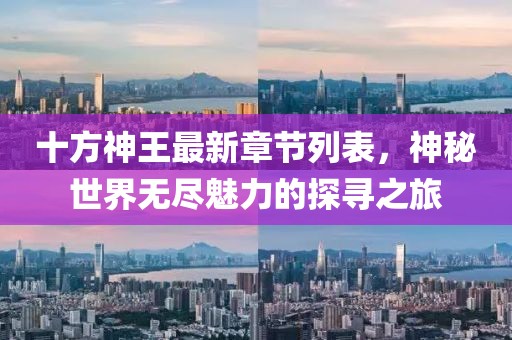 十方神王最新章节列表，神秘世界无尽魅力的探寻之旅