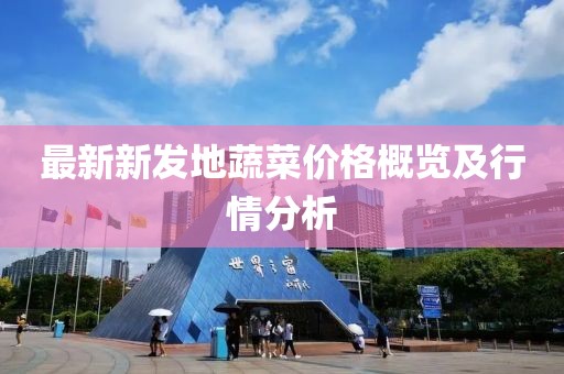 最新新发地蔬菜价格概览及行情分析