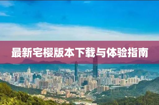 最新宅樱版本下载与体验指南
