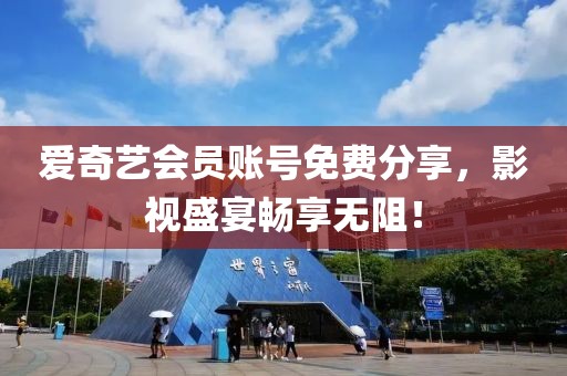 爱奇艺会员账号免费分享，影视盛宴畅享无阻！