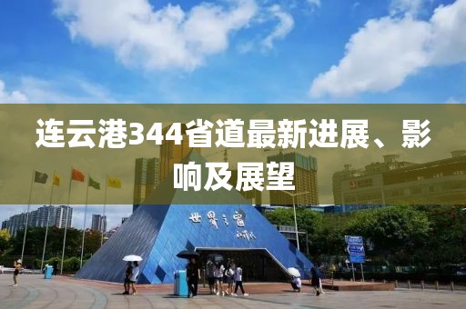 连云港344省道最新进展、影响及展望