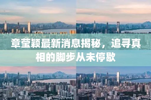 章莹颖最新消息揭秘，追寻真相的脚步从未停歇