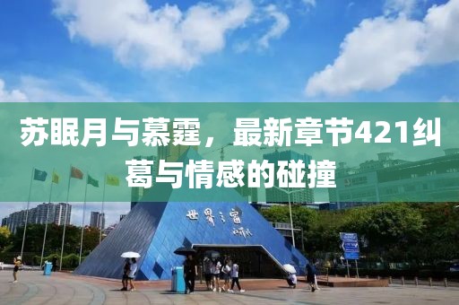苏眠月与慕霆，最新章节421纠葛与情感的碰撞