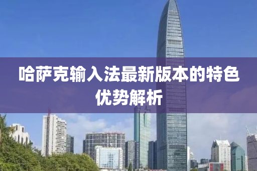 哈萨克输入法最新版本的特色优势解析