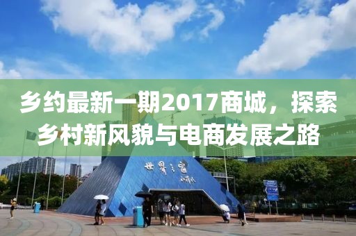 乡约最新一期2017商城，探索乡村新风貌与电商发展之路