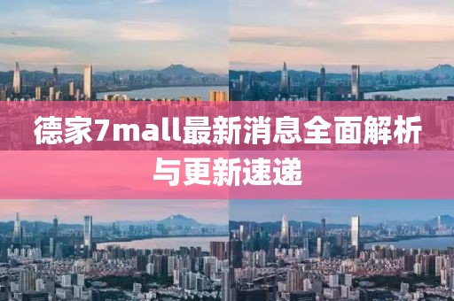 德家7mall最新消息全面解析与更新速递