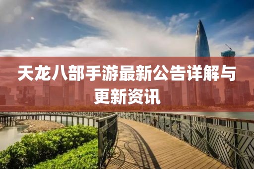 天龙八部手游最新公告详解与更新资讯