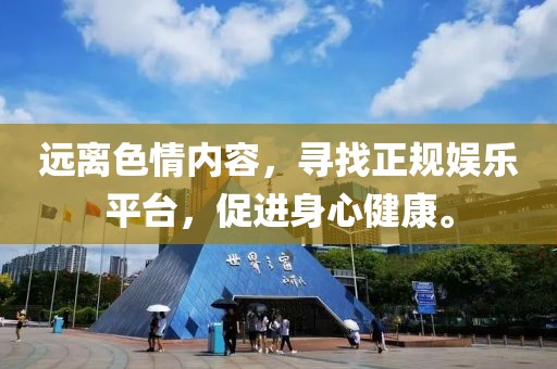 远离色情内容，寻找正规娱乐平台，促进身心健康。
