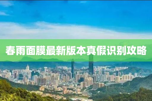 春雨面膜最新版本真假识别攻略