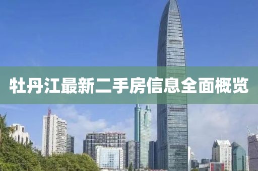 牡丹江最新二手房信息全面概览