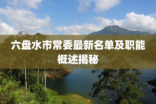 六盘水市常委最新名单及职能概述揭秘