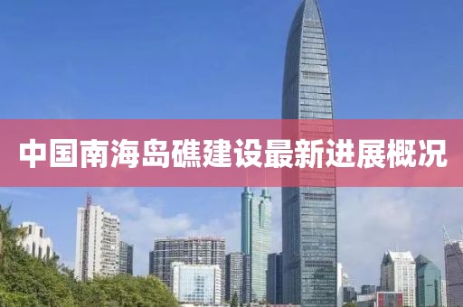 中国南海岛礁建设最新进展概况