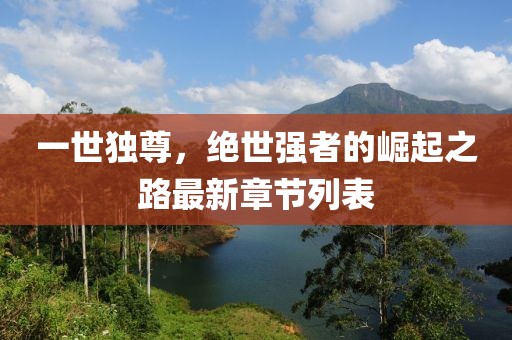 一世独尊，绝世强者的崛起之路最新章节列表