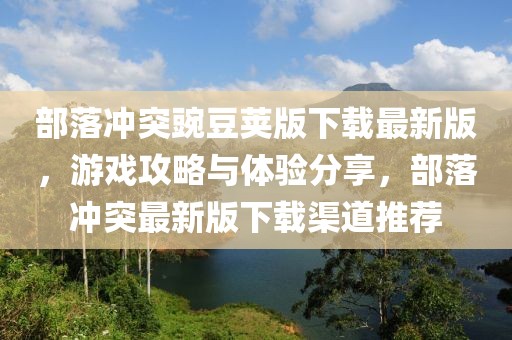 部落冲突豌豆荚版下载最新版，游戏攻略与体验分享，部落冲突最新版下载渠道推荐
