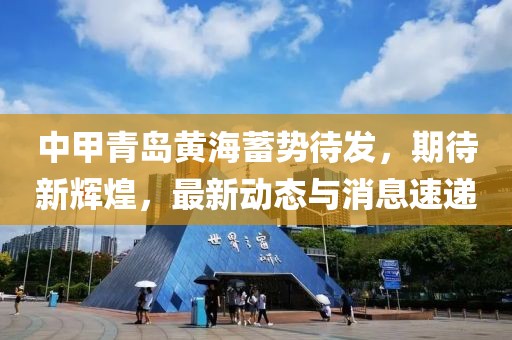 中甲青岛黄海蓄势待发，期待新辉煌，最新动态与消息速递