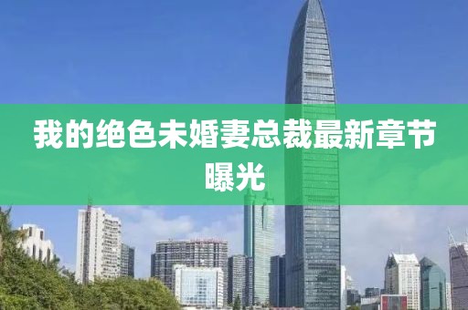 我的绝色未婚妻总裁最新章节曝光