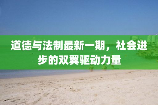 道德与法制最新一期，社会进步的双翼驱动力量