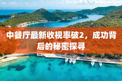 中餐厅最新收视率破2，成功背后的秘密探寻