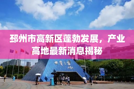 邳州市高新区蓬勃发展，产业高地最新消息揭秘